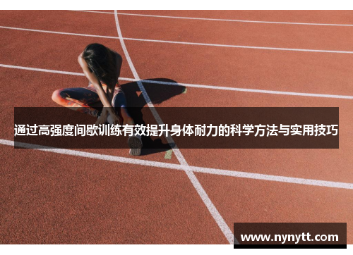 通过高强度间歇训练有效提升身体耐力的科学方法与实用技巧
